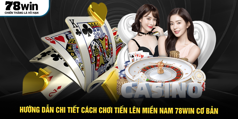 Hướng dẫn chi tiết cách chơi Tiến Lên Miền Nam 78WIN cơ bản