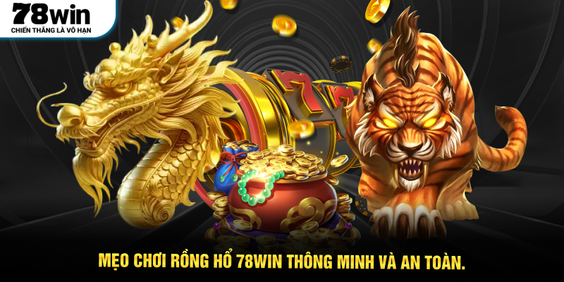 Mẹo chơi Rồng Hổ 78WIN thông minh và an toàn.