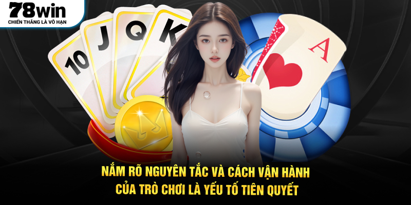 Nắm rõ nguyên tắc và cách vận hành của trò chơi là yếu tố tiên quyết