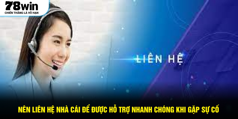 Nên liên hệ nhà cái để được hỗ trợ nhanh chóng khi gặp sự cố